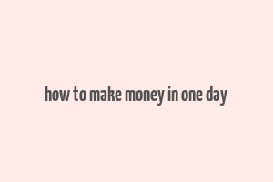 how to make money in one day