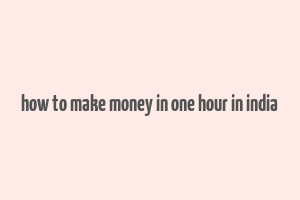 how to make money in one hour in india