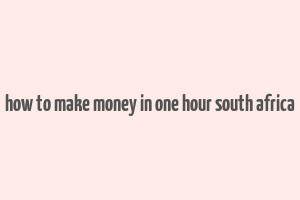 how to make money in one hour south africa