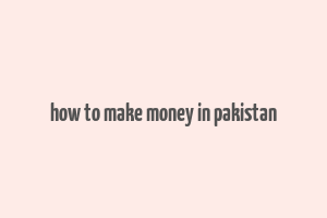 how to make money in pakistan