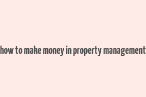 how to make money in property management