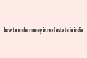 how to make money in real estate in india