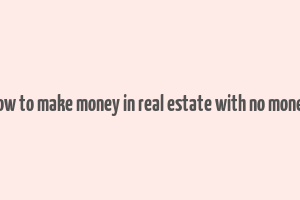 how to make money in real estate with no money