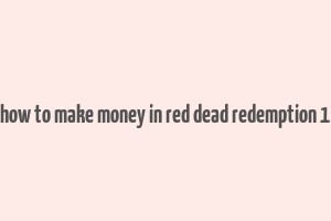 how to make money in red dead redemption 1