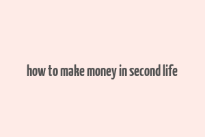 how to make money in second life