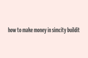 how to make money in simcity buildit