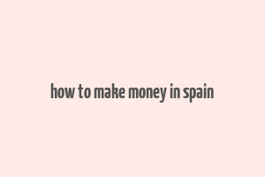 how to make money in spain