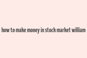 how to make money in stock market william