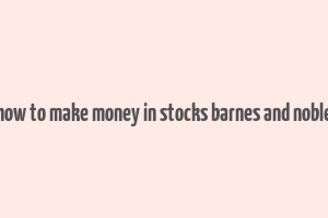 how to make money in stocks barnes and noble