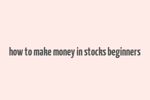 how to make money in stocks beginners