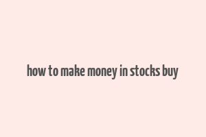 how to make money in stocks buy