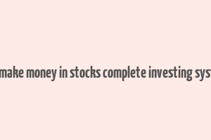 how to make money in stocks complete investing system pdf