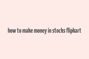 how to make money in stocks flipkart