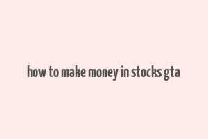 how to make money in stocks gta