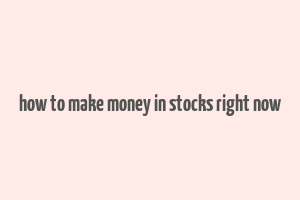 how to make money in stocks right now