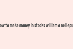 how to make money in stocks william o neil epub