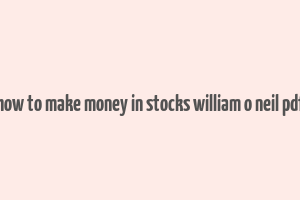 how to make money in stocks william o neil pdf