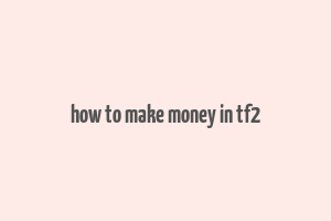 how to make money in tf2