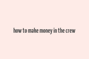 how to make money in the crew