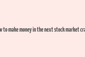 how to make money in the next stock market crash