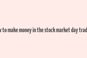 how to make money in the stock market day trading