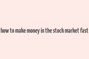 how to make money in the stock market fast