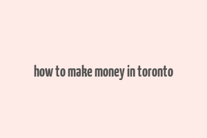 how to make money in toronto