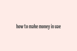 how to make money in uae