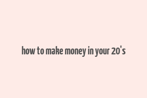 how to make money in your 20's