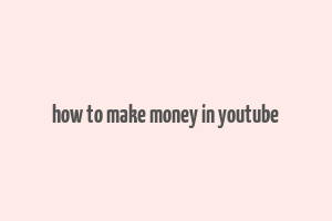 how to make money in youtube