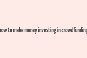 how to make money investing in crowdfunding