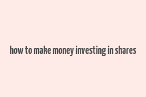 how to make money investing in shares