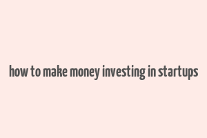 how to make money investing in startups