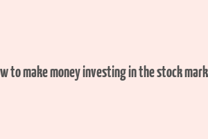 how to make money investing in the stock market