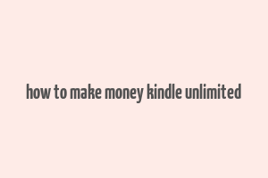 how to make money kindle unlimited