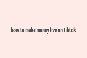 how to make money live on tiktok