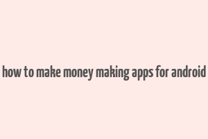 how to make money making apps for android