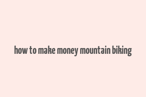 how to make money mountain biking