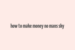 how to make money no mans sky