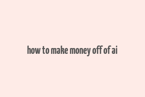 how to make money off of ai