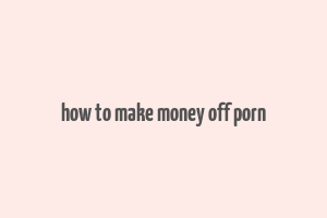 how to make money off porn