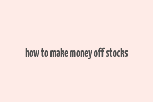 how to make money off stocks