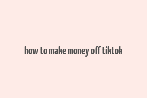 how to make money off tiktok