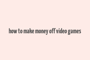 how to make money off video games