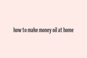 how to make money oil at home