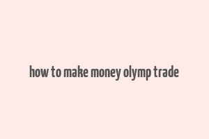 how to make money olymp trade