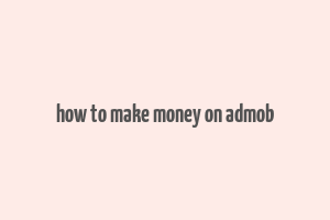 how to make money on admob