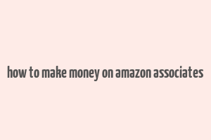 how to make money on amazon associates