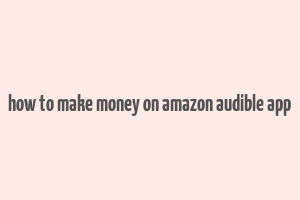 how to make money on amazon audible app