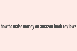 how to make money on amazon book reviews